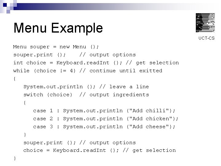 Menu Example UCT-CS Menu souper = new Menu (); souper. print (); // output
