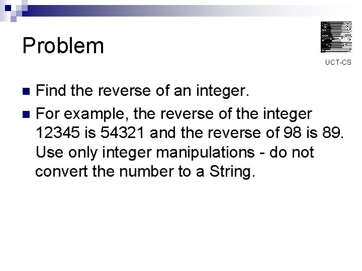 Problem UCT-CS Find the reverse of an integer. n For example, the reverse of