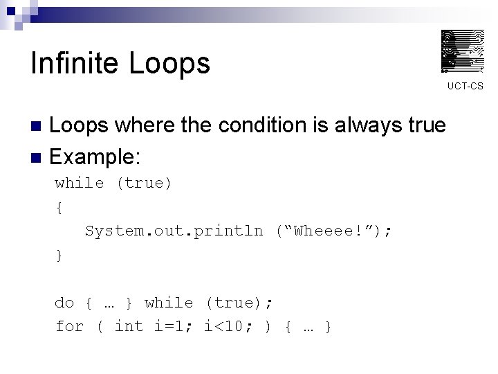 Infinite Loops UCT-CS Loops where the condition is always true n Example: n while