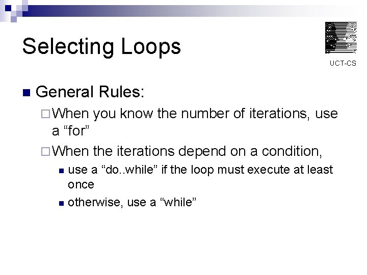 Selecting Loops UCT-CS n General Rules: ¨ When you know the number of iterations,