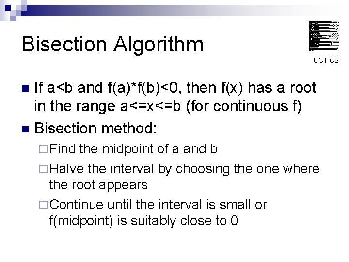 Bisection Algorithm UCT-CS If a<b and f(a)*f(b)<0, then f(x) has a root in the