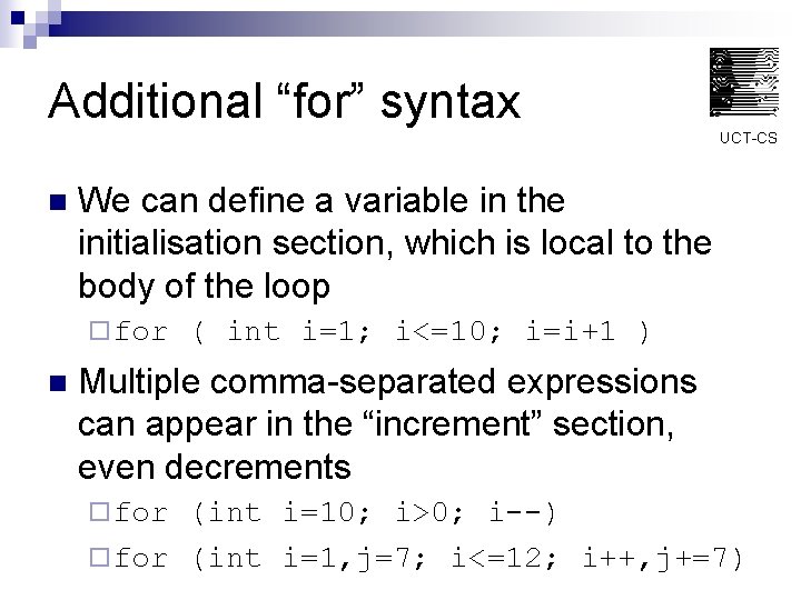 Additional “for” syntax UCT-CS n We can define a variable in the initialisation section,