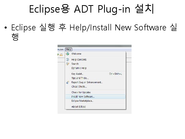 Eclipse용 ADT Plug-in 설치 • Eclipse 실행 후 Help/Install New Software 실 행 