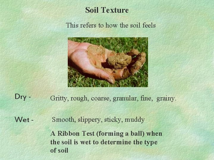 Soil Texture This refers to how the soil feels Dry - Gritty, rough, coarse,