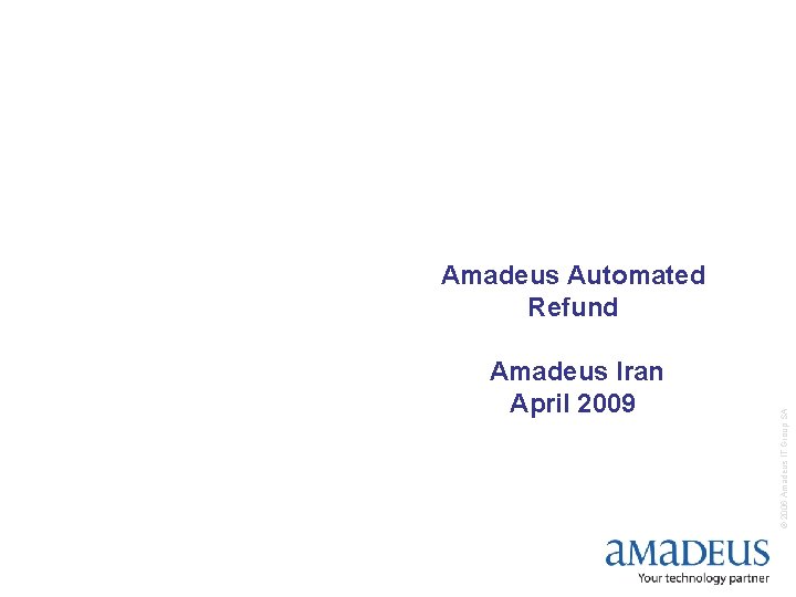 Amadeus Iran April 2009 © 2006 Amadeus IT Group SA Amadeus Automated Refund 