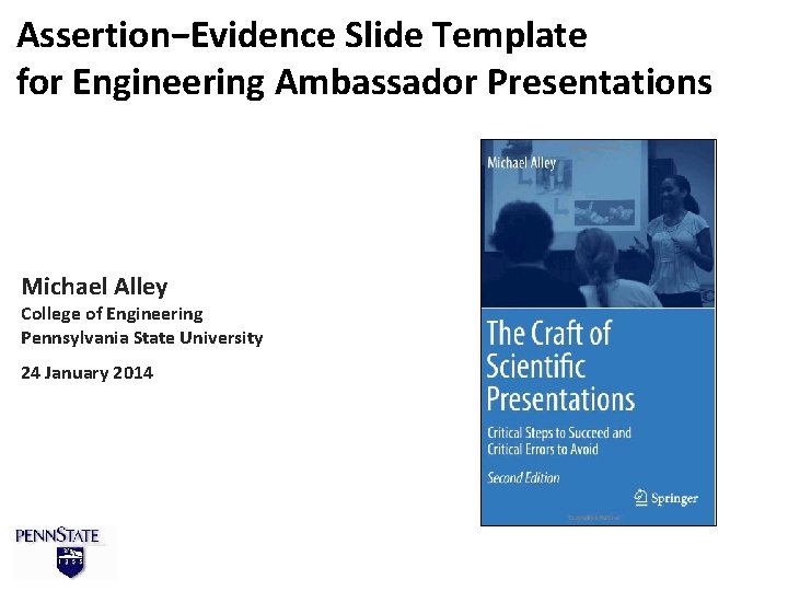 Assertion−Evidence Slide Template for Engineering Ambassador Presentations Michael Alley College of Engineering Pennsylvania State