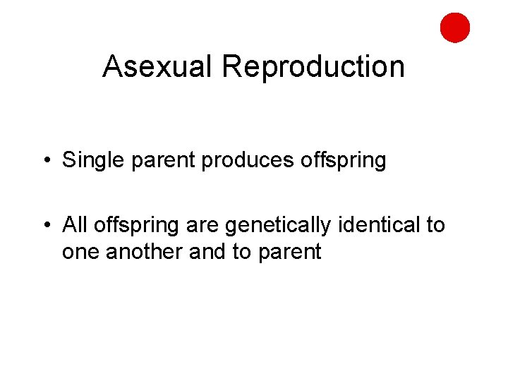 Asexual Reproduction • Single parent produces offspring • All offspring are genetically identical to