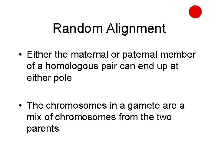 Random Alignment • Either the maternal or paternal member of a homologous pair can