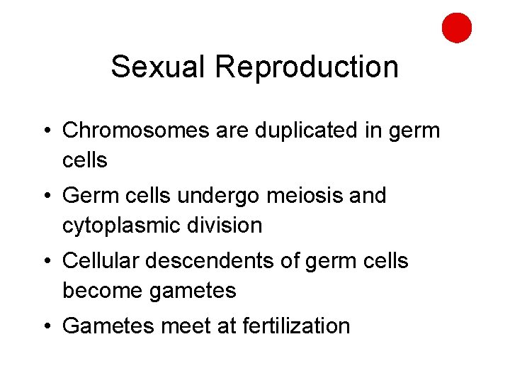 Sexual Reproduction • Chromosomes are duplicated in germ cells • Germ cells undergo meiosis