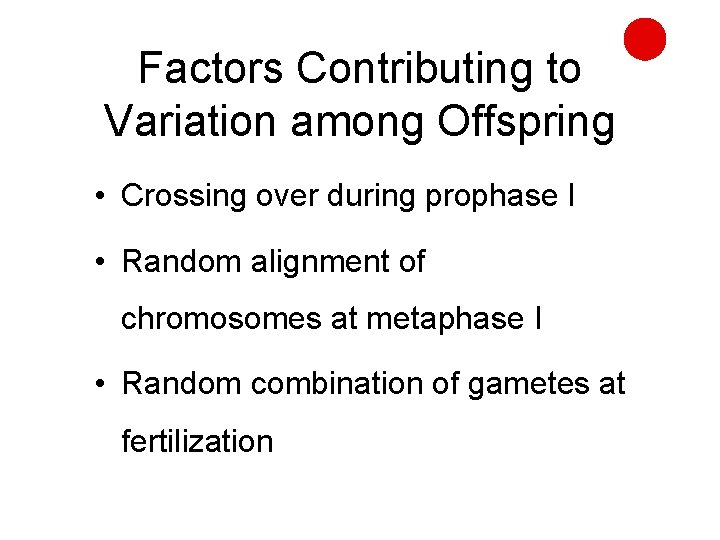 Factors Contributing to Variation among Offspring • Crossing over during prophase I • Random