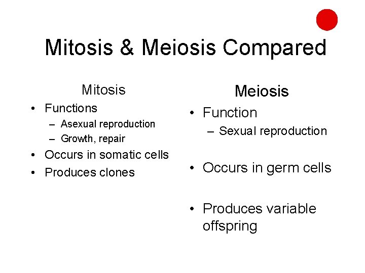 Mitosis & Meiosis Compared Mitosis • Functions – Asexual reproduction – Growth, repair •