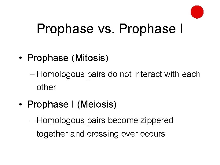 Prophase vs. Prophase I • Prophase (Mitosis) – Homologous pairs do not interact with