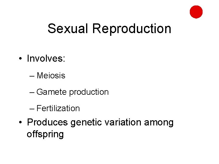 Sexual Reproduction • Involves: – Meiosis – Gamete production – Fertilization • Produces genetic