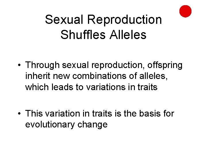 Sexual Reproduction Shuffles Alleles • Through sexual reproduction, offspring inherit new combinations of alleles,