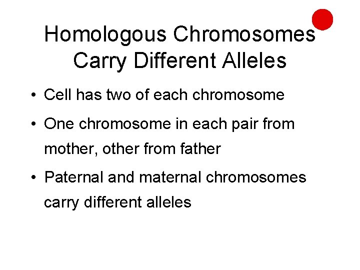 Homologous Chromosomes Carry Different Alleles • Cell has two of each chromosome • One