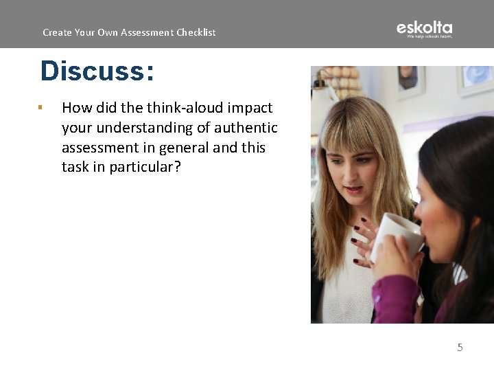 Create Your Own Assessment Checklist Discuss: ▪ How did the think-aloud impact your understanding