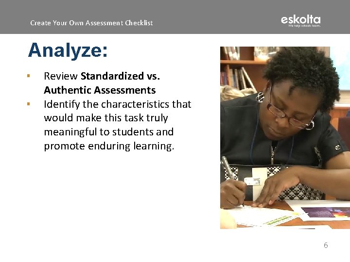 Create Your Own Assessment Checklist Analyze: ▪ ▪ Review Standardized vs. Authentic Assessments Identify