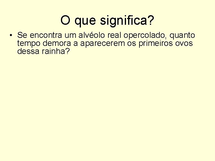 O que significa? • Se encontra um alvéolo real opercolado, quanto tempo demora a