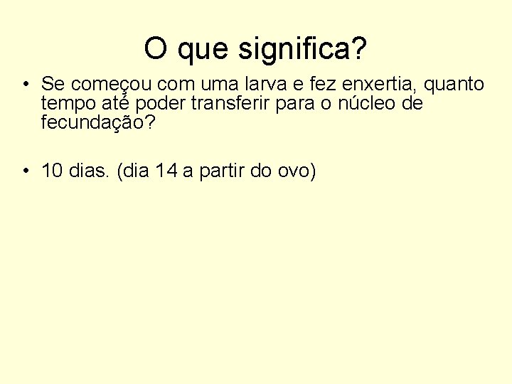 O que significa? • Se começou com uma larva e fez enxertia, quanto tempo