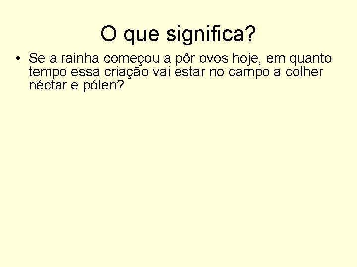 O que significa? • Se a rainha começou a pôr ovos hoje, em quanto