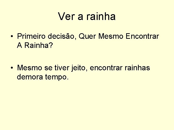 Ver a rainha • Primeiro decisão, Quer Mesmo Encontrar A Rainha? • Mesmo se