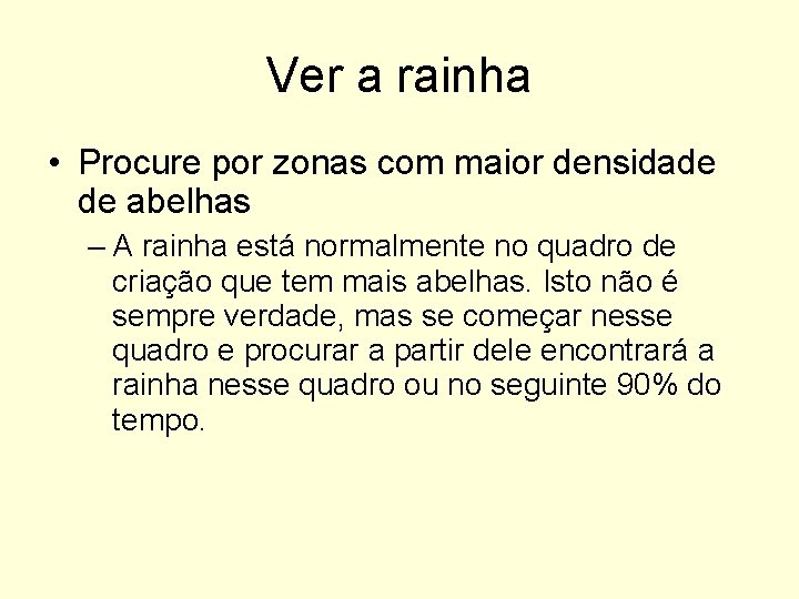 Ver a rainha • Procure por zonas com maior densidade de abelhas – A