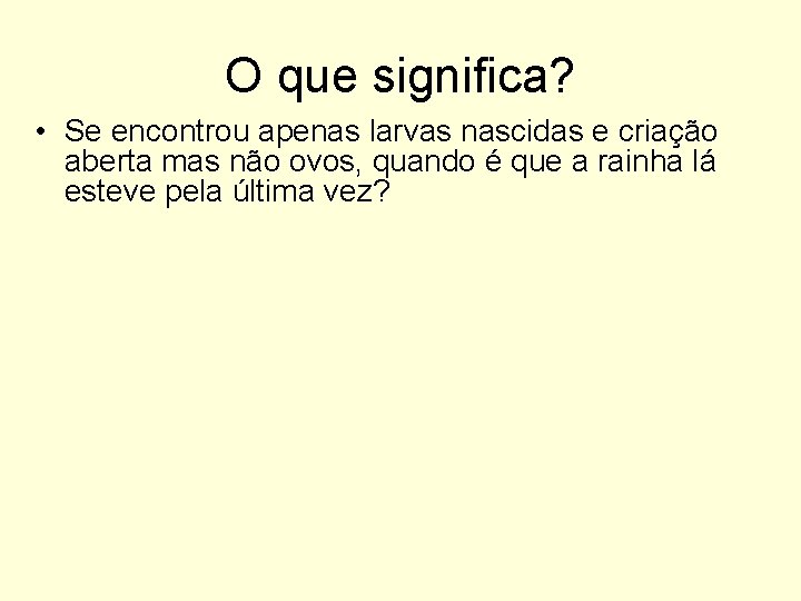 O que significa? • Se encontrou apenas larvas nascidas e criação aberta mas não