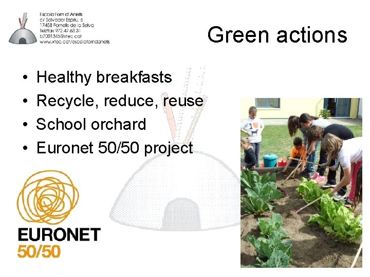 Green actions • • Healthy breakfasts Recycle, reduce, reuse School orchard Euronet 50/50 project