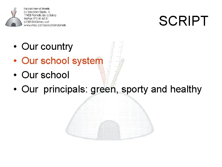 SCRIPT • • Our country Our school system Our school Our principals: green, sporty