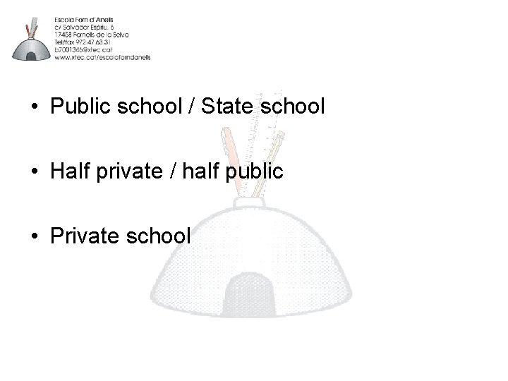  • Public school / State school • Half private / half public •
