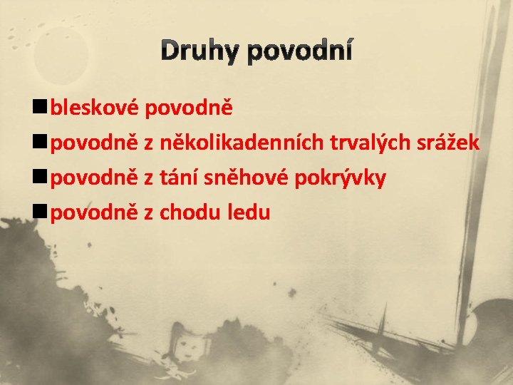 n bleskové povodně n povodně z několikadenních trvalých srážek n povodně z tání sněhové