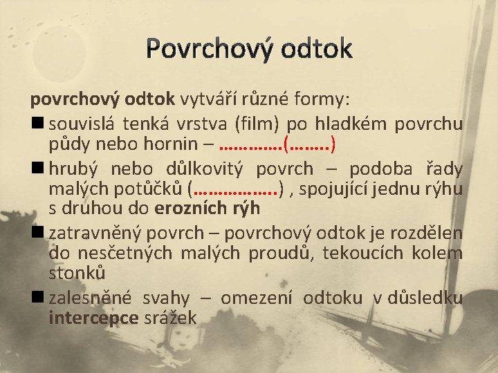 Povrchový odtok povrchový odtok vytváří různé formy: n souvislá tenká vrstva (film) po hladkém