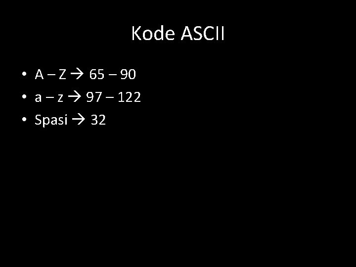 Kode ASCII • A – Z 65 – 90 • a – z 97