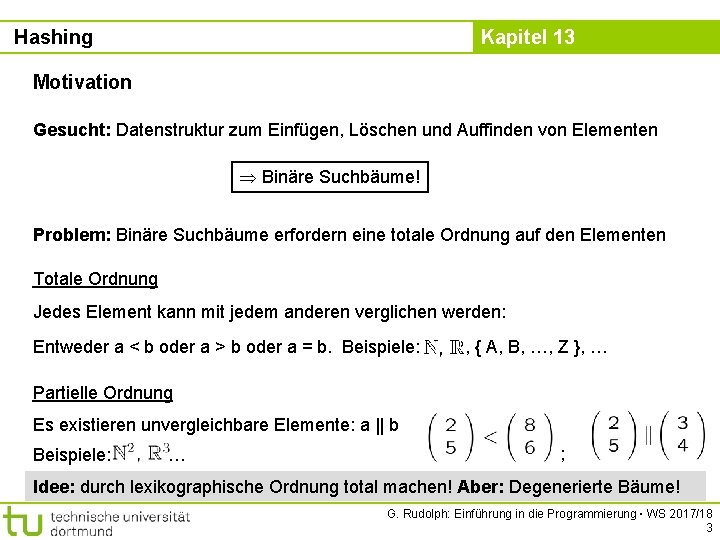 Hashing Kapitel 13 Motivation Gesucht: Datenstruktur zum Einfügen, Löschen und Auffinden von Elementen Binäre