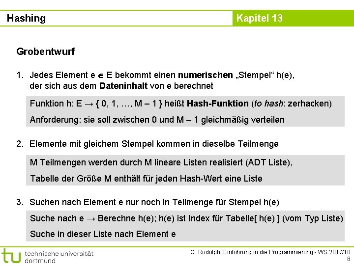 Hashing Kapitel 13 Grobentwurf 1. Jedes Element e E bekommt einen numerischen „Stempel“ h(e),