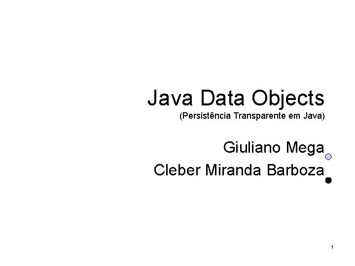 Java Data Objects (Persistência Transparente em Java) Giuliano Mega Cleber Miranda Barboza 1 