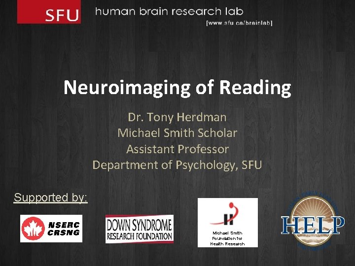 Neuroimaging of Reading Dr. Tony Herdman Michael Smith Scholar Assistant Professor Department of Psychology,