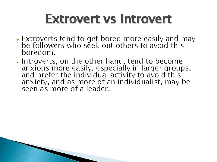 Extrovert vs Introvert Extroverts tend to get bored more easily and may be followers