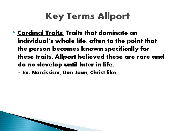 Key Terms Allport Cardinal Traits: Traits that dominate an individual’s whole life, often to