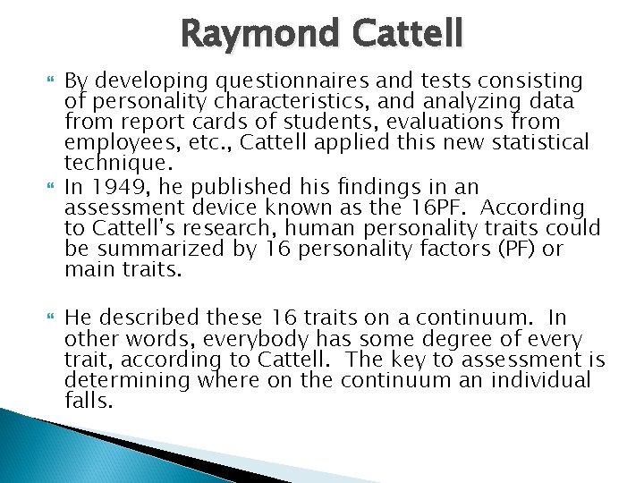 Raymond Cattell By developing questionnaires and tests consisting of personality characteristics, and analyzing data Raymond Cattell By developing questionnaires and tests consisting of personality characteristics, and analyzing data