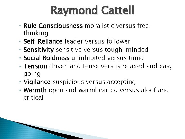 Raymond Cattell ◦ Rule Consciousness moralistic versus freethinking ◦ Self-Reliance leader versus follower ◦