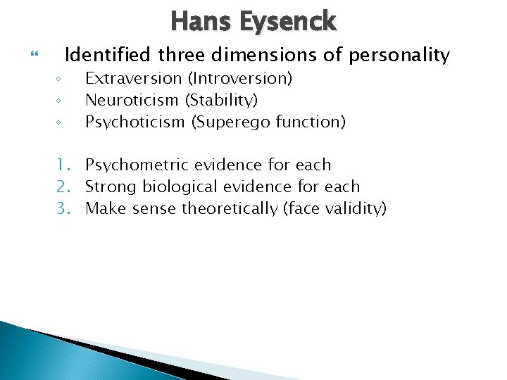 Hans Eysenck ◦ ◦ ◦ Identified three dimensions of personality Extraversion (Introversion) Neuroticism (Stability)