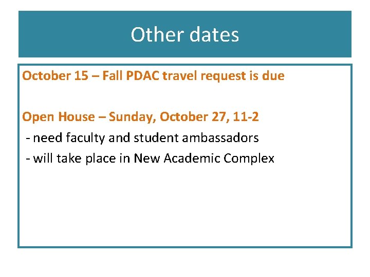 Other dates October 15 – Fall PDAC travel request is due Open House –