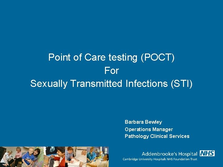 Point of Care testing (POCT) For Sexually Transmitted Infections (STI) Barbara Bewley Operations Manager