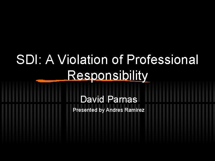 SDI: A Violation of Professional Responsibility David Parnas Presented by Andres Ramirez 