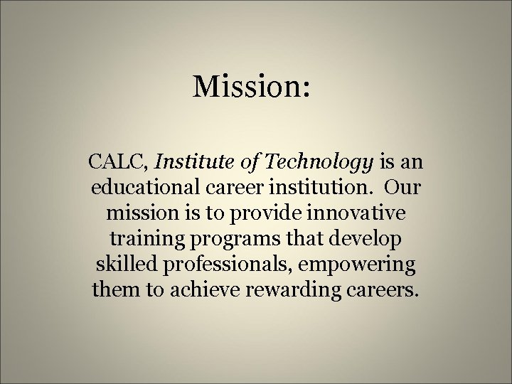 Mission: CALC, Institute of Technology is an educational career institution. Our mission is to