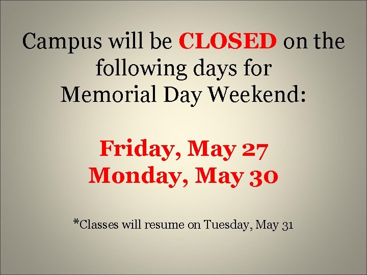 Campus will be CLOSED on the following days for Memorial Day Weekend: Friday, May