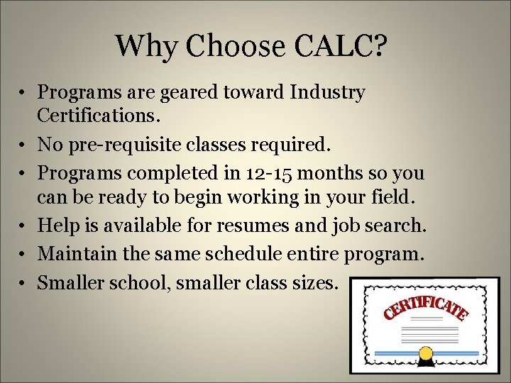 Why Choose CALC? • Programs are geared toward Industry Certifications. • No pre-requisite classes