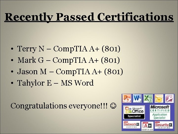 Recently Passed Certifications • • Terry N – Comp. TIA A+ (801) Mark G