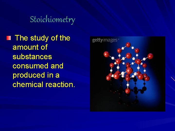 Stoichiometry The study of the amount of substances consumed and produced in a chemical